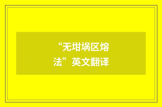 “无坩埚区熔法”英文翻译
