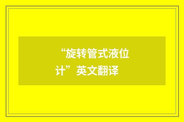 “旋转管式液位计”英文翻译