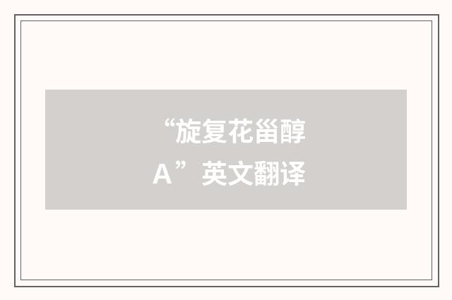 “旋复花甾醇Ａ”英文翻译