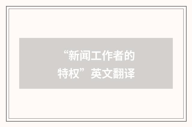 “新闻工作者的特权”英文翻译