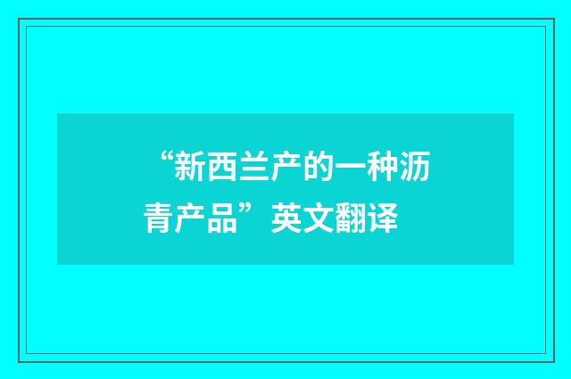 “新西兰产的一种沥青产品”英文翻译