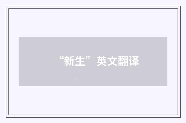 “新生”英文翻译