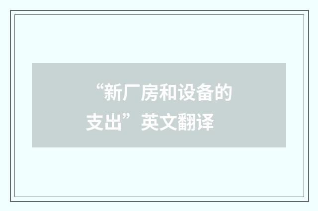 “新厂房和设备的支出”英文翻译