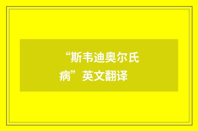 “斯韦迪奥尔氏病”英文翻译