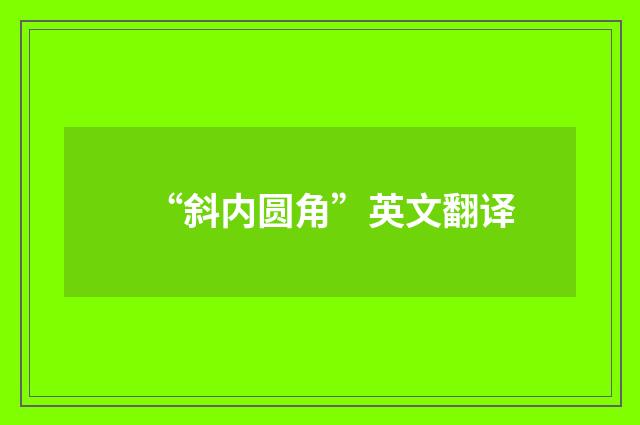 “斜内圆角”英文翻译