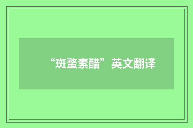 “斑蝥素醋”英文翻译