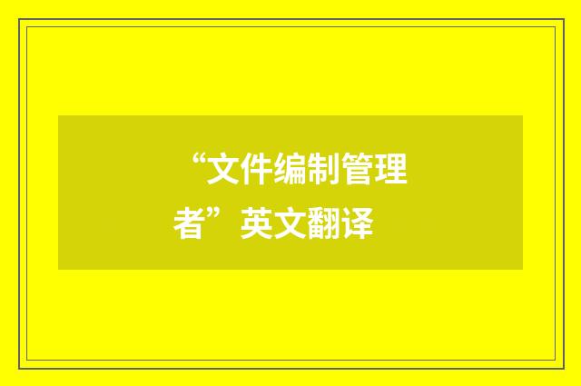 “文件编制管理者”英文翻译