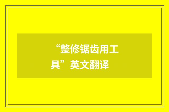 “整修锯齿用工具”英文翻译