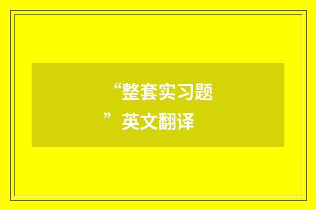“整套实习题”英文翻译