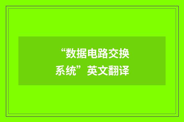 “数据电路交换系统”英文翻译