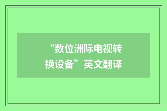 “数位洲际电视转换设备”英文翻译