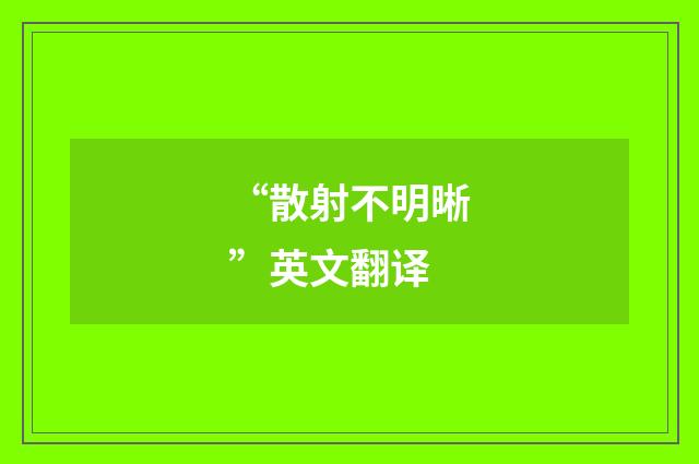 “散射不明晰”英文翻译