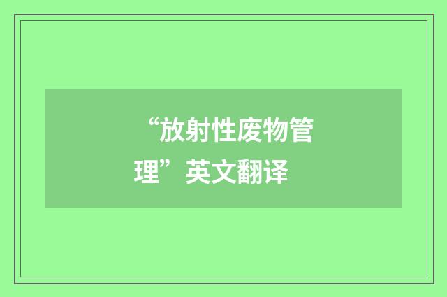 “放射性废物管理”英文翻译