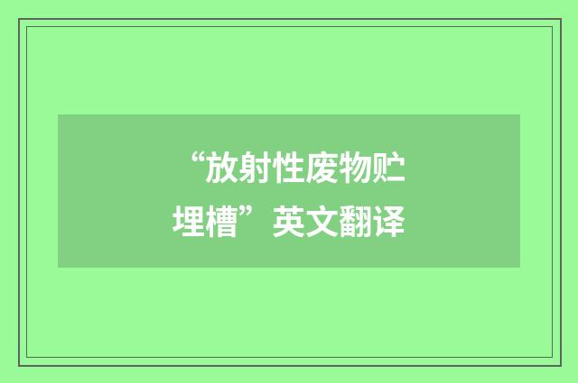“放射性废物贮埋槽”英文翻译