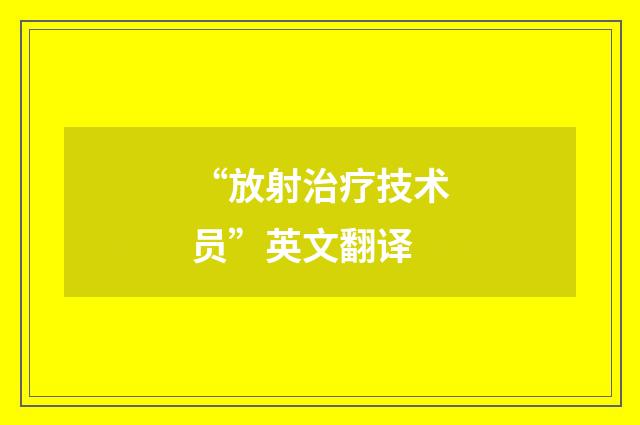 “放射治疗技术员”英文翻译