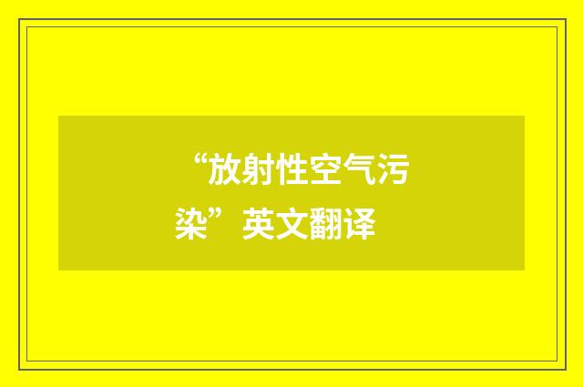 “放射性空气污染”英文翻译