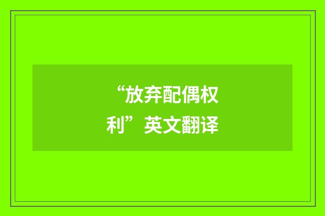 “放弃配偶权利”英文翻译