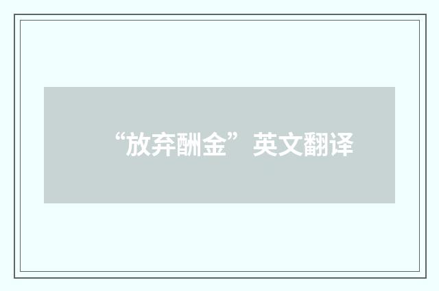 “放弃酬金”英文翻译
