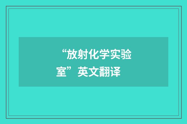 “放射化学实验室”英文翻译