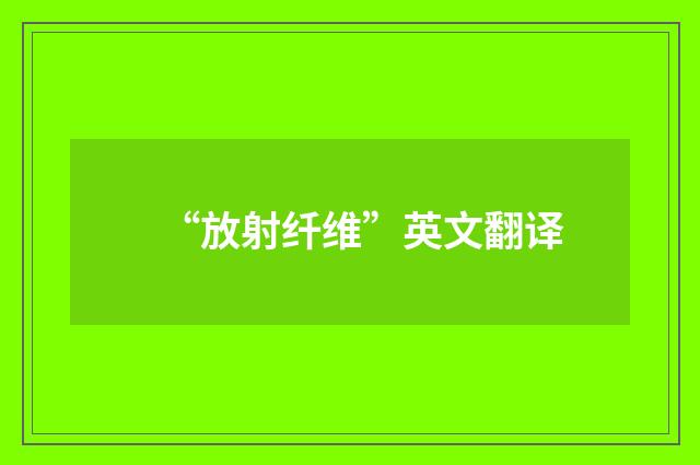 “放射纤维”英文翻译