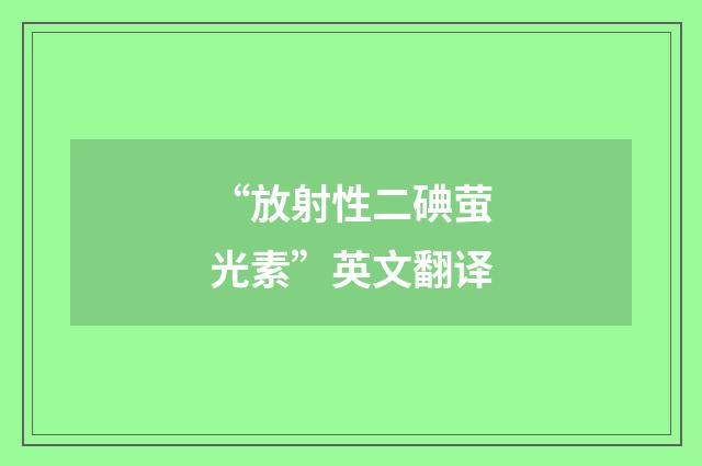 “放射性二碘萤光素”英文翻译