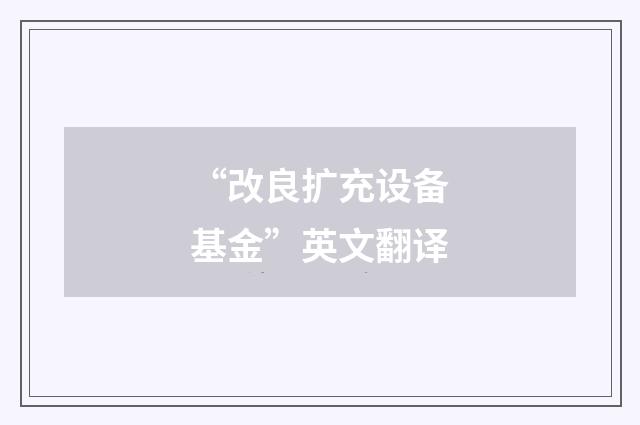 “改良扩充设备基金”英文翻译