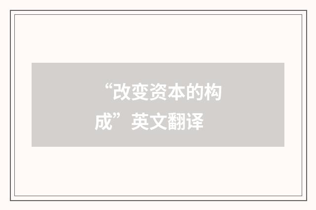 “改变资本的构成”英文翻译