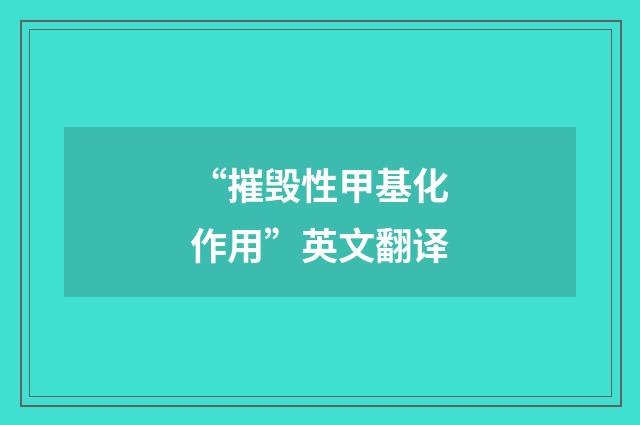 “摧毁性甲基化作用”英文翻译