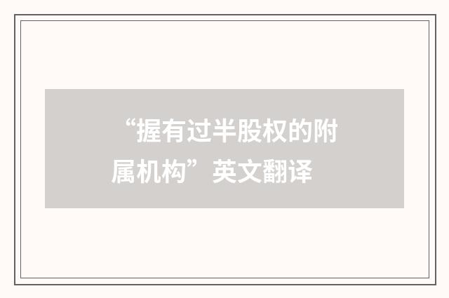 “握有过半股权的附属机构”英文翻译