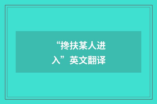 “搀扶某人进入”英文翻译