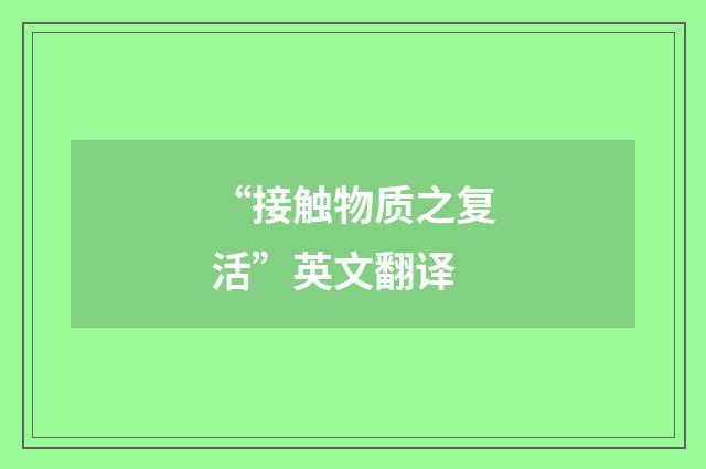 “接触物质之复活”英文翻译