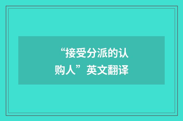 “接受分派的认购人”英文翻译