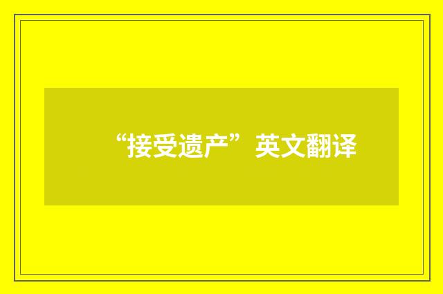 “接受遗产”英文翻译