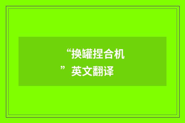 “换罐捏合机”英文翻译