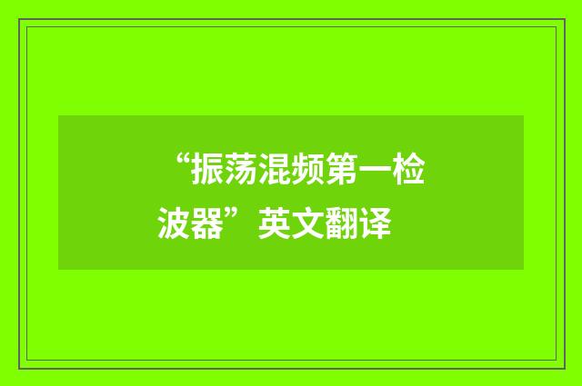 “振荡混频第一检波器”英文翻译