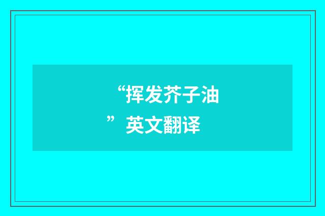 “挥发芥子油”英文翻译