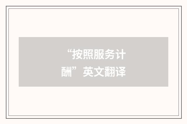 “按照服务计酬”英文翻译