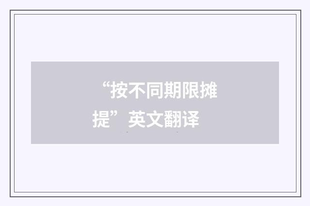 “按不同期限摊提”英文翻译