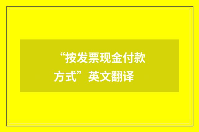 “按发票现金付款方式”英文翻译
