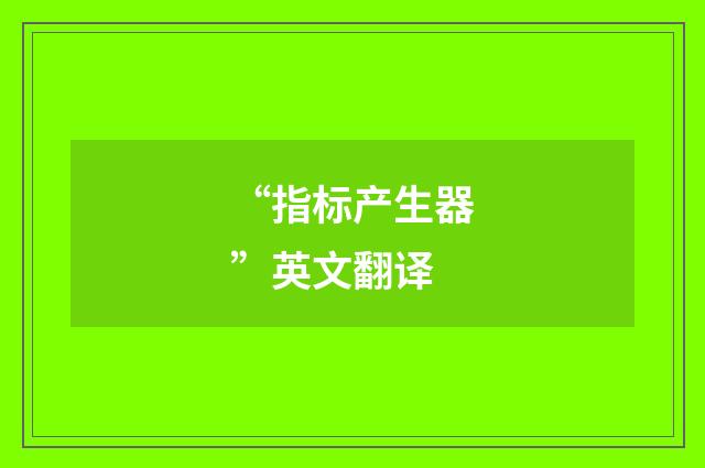 “指标产生器”英文翻译