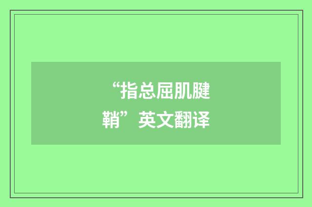 “指总屈肌腱鞘”英文翻译
