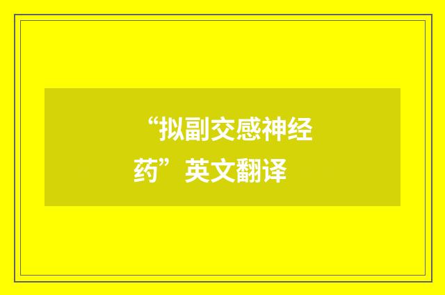 “拟副交感神经药”英文翻译