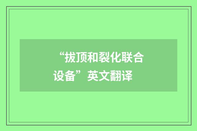 “拔顶和裂化联合设备”英文翻译
