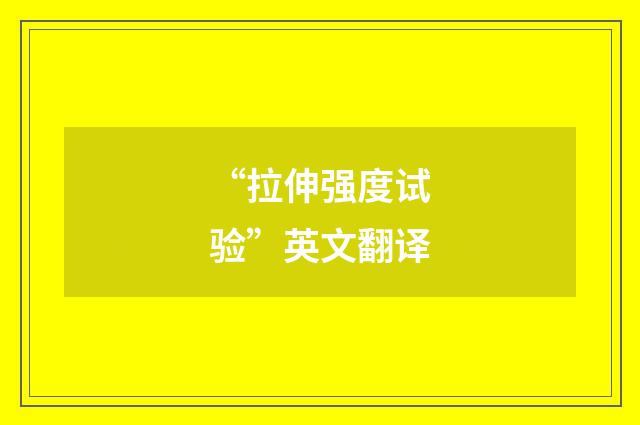 “拉伸强度试验”英文翻译