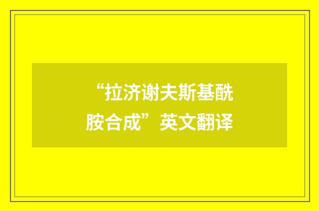 “拉济谢夫斯基酰胺合成”英文翻译