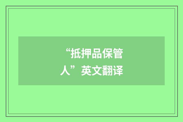 “抵押品保管人”英文翻译