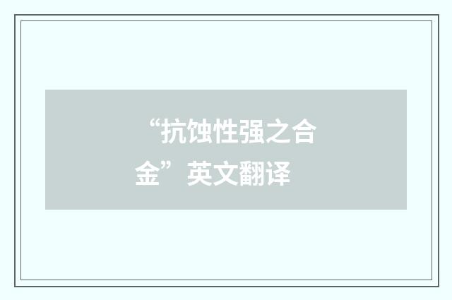 “抗蚀性强之合金”英文翻译