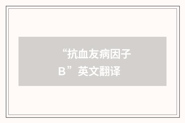 “抗血友病因子Ｂ”英文翻译