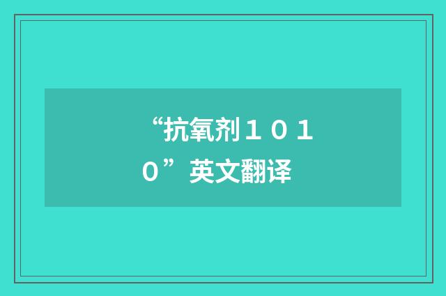 “抗氧剂１０１０”英文翻译