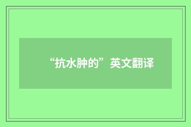 “抗水肿的”英文翻译